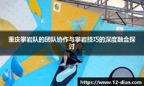 重庆攀岩队的团队协作与攀岩技巧的深度融合探讨